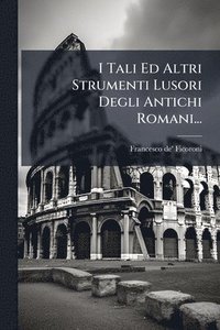 bokomslag I Tali Ed Altri Strumenti Lusori Degli Antichi Romani...