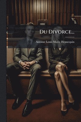 Antoine-Louis-Marie Hennequin - Du Divorce..., Häftad