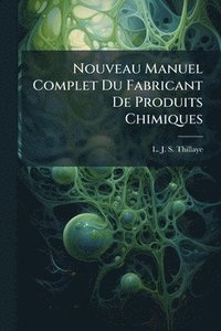 bokomslag Nouveau Manuel Complet Du Fabricant De Produits Chimiques