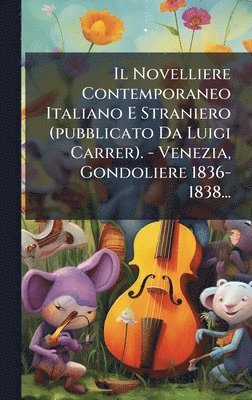 Anonymous - Novelliere Contemporaneo Italiano E Straniero (pubblicato Da Luigi Carrer). - Venezia, Gondoliere 1836-1838..., Inbunden
