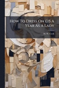 bokomslag How To Dress On Â£15 A Year As A Lady