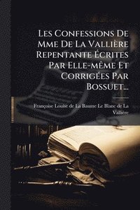 bokomslag Les Confessions De Mme De La Vallière Repentante Ã?crites Par Elle-mÃame Et CorrigÃ(c)es Par Bossuet...