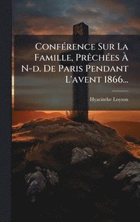 bokomslag ConfÃ(c)rence Sur La Famille, PrÃachÃ(c)es Ã¿ N-d. De Paris Pendant L'avent 1866...