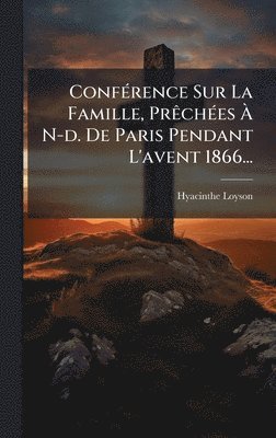 bokomslag ConfÃ(c)rence Sur La Famille, PrÃachÃ(c)es Ã¿ N-d. De Paris Pendant L'avent 1866...