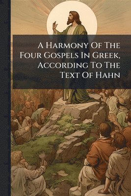 bokomslag A Harmony Of The Four Gospels In Greek, According To The Text Of Hahn