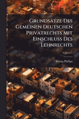 Grundsätze Des Gemeinen Deutschen Privatrechts Mit EinschluÃ Des Lehnrechts