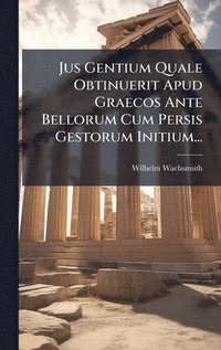 bokomslag Jus Gentium Quale Obtinuerit Apud Graecos Ante Bellorum Cum Persis Gestorum Initium...