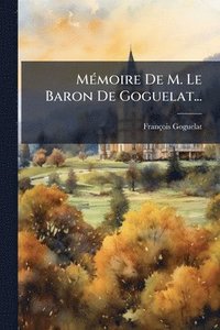 bokomslag MÃ(c)moire De M. Le Baron De Goguelat...
