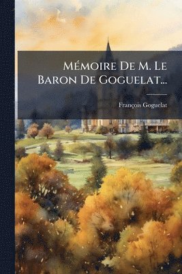 bokomslag MÃ(c)moire De M. Le Baron De Goguelat...