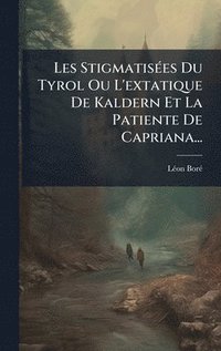 bokomslag Les StigmatisÃ(c)es Du Tyrol Ou L'extatique De Kaldern Et La Patiente De Capriana...