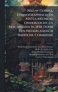 bokomslag Nieuw Guinea, Ethnographisch En Natuurkundig Onderzocht En Beschreven In 1858 Door Een Nederlandsch Indische Commissie