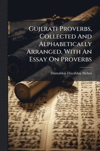 bokomslag Gujerati Proverbs, Collected And Alphabetically Arranged, With An Essay On Proverbs
