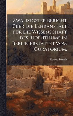 bokomslag Zwanzigster Bericht Ã¼ber die Lehranstalt fÃ¼r die Wissenschaft des Judenthums in Berlin erstattet vom Curatorium.
