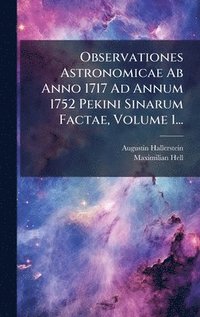 bokomslag Observationes Astronomicae Ab Anno 1717 Ad Annum 1752 Pekini Sinarum Factae, Volume 1...