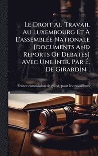 bokomslag Droit Au Travail Au Luxembourg Et Ã¿ L'assemblÃ(c)e Nationale [documents And Reports Of Debates] Avec Une Intr. Par Ã¿. De Girardin...
