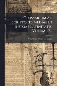 bokomslag Glossarium Ad Scriptores Mediae Et Infimae Latinitatis, Volume 2...