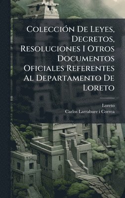 bokomslag ColecciÃ³n De Leyes, Decretos, Resoluciones I Otros Documentos Oficiales Referentes Al Departamento De Loreto