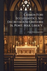 bokomslag Crimen Fori Ecclesiastici, Seu Decretalium Gregorij Ix. Pont. Max. Liber V.