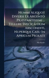 bokomslag Nummi Aliquot Diversi Ex Argento PrÃ]stantissimi ... Tellure Svecicâ Olim Absconditi, Nuperque Casu In Apricum Prolati