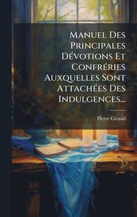 bokomslag Manuel Des Principales DÃ(c)votions Et ConfrÃ(c)ries Auxquelles Sont AttachÃ(c)es Des Indulgences...