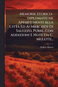 bokomslag Memorie Storico-diplomatiche Appartenenti Alla CittÃ Ed Ai Marchesi Di Saluzzo, Pubbl. Con Addizioni E Note Da C. Muletti...