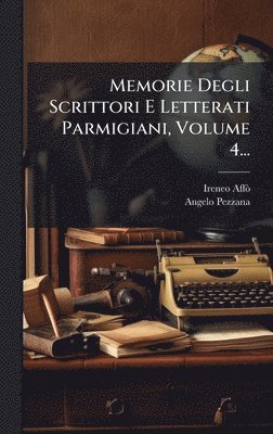 Ireneo Affã², Angelo Pezzana - Memorie Degli Scrittori E Letterati Parmigiani, Volume 4..., Inbunden