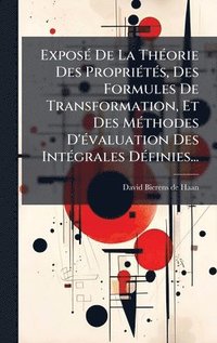 bokomslag ExposÃ© De La ThÃ©orie Des PropriÃ©tÃ©s, Des Formules De Transformation, Et Des MÃ©thodes D'Ã©valuation Des IntÃ©grales DÃ©finies...
