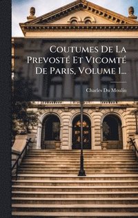 bokomslag Coutumes De La PrevostÃ© Et VicomtÃ© De Paris, Volume 1...