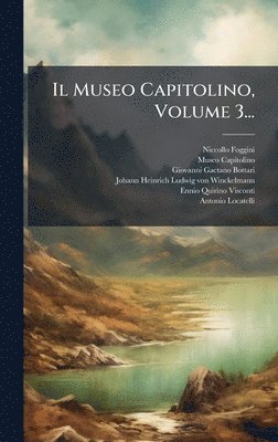 bokomslag Il Museo Capitolino, Volume 3...