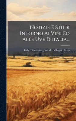 bokomslag Notizie E Studi Intorno Ai Vini Ed Alle Uve D'italia...