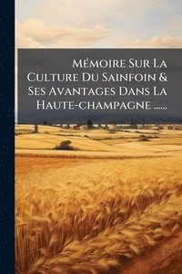 bokomslag MÃ(c)moire Sur La Culture Du Sainfoin & Ses Avantages Dans La Haute-champagne ......