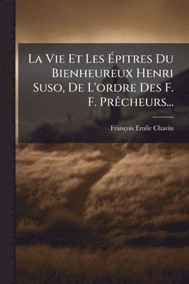 bokomslag Vie Et Les Ã¿pitres Du Bienheureux Henri Suso, De L'ordre Des F. F. PrÃacheurs...