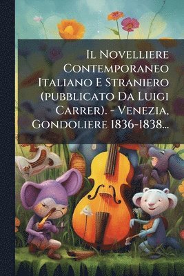 Anonymous - Novelliere Contemporaneo Italiano E Straniero (pubblicato Da Luigi Carrer). - Venezia, Gondoliere 1836-1838..., Häftad