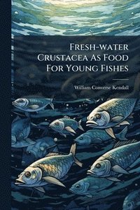 bokomslag Fresh-water Crustacea As Food For Young Fishes