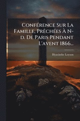 bokomslag ConfÃ(c)rence Sur La Famille, PrÃachÃ(c)es Ã¿ N-d. De Paris Pendant L'avent 1866...