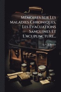 bokomslag MÃ(c)moires Sur Les Maladies Chroniques, Les Ã¿vacuations Sanguines Et L'acupuncture...