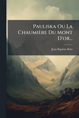 bokomslag Pauliska Ou La Chaumière Du Mont D'or...
