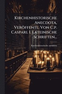 bokomslag Kirchenhistorische Anecdota, Veröffentl. Von C.p. Caspari. I. Lateinische Schriften...