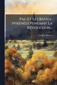 bokomslag Pau Et Les Basses-pyrÃ(c)nÃ(c)es Pendant La RÃ(c)volution...