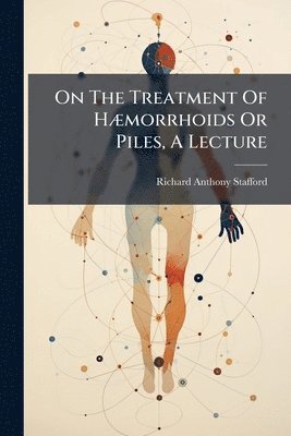 bokomslag On The Treatment Of HÃ]morrhoids Or Piles, A Lecture