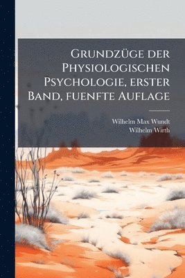Wilhelm Max Wundt, Wilhelm Wirth - GrundzÃ1/4ge der Physiologischen Psychologie, erster Band, fuenfte Auflage, Häftad