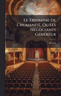 bokomslag Triomphe De L'humanitÃ(c), Ou Les NÃ(c)gociants GÃ(c)nÃ(c)reux