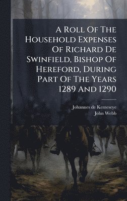 bokomslag Roll Of The Household Expenses Of Richard De Swinfield, Bishop Of Hereford, During Part Of The Years 1289 And 1290