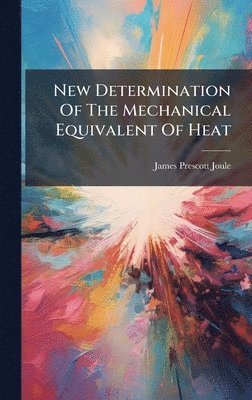 James Prescott Joule - New Determination Of The Mechanical Equivalent Of Heat, Inbunden