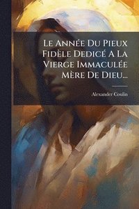 bokomslag AnnÃ(c)e Du Pieux Fidèle DedicÃ(c) A La Vierge ImmaculÃ(c)e Mère De Dieu...