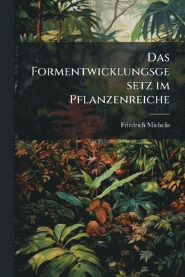 Friedrich Michelis - Formentwicklungsgesetz im Pflanzenreiche, Häftad