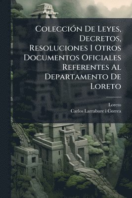 bokomslag ColecciÃ3n De Leyes, Decretos, Resoluciones I Otros Documentos Oficiales Referentes Al Departamento De Loreto