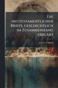 bokomslag Die neutestamentlichen Briefe, geschichtlich im Zusammenhang erklärt