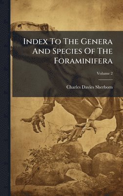 Charles Davies Sherborn - Index To The Genera And Species Of The Foraminifera, Inbunden