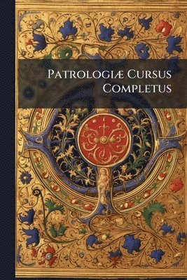bokomslag PatrologiÃ] Cursus Completus